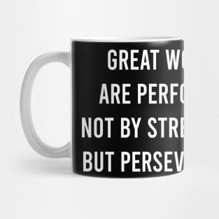 Great Works Are Performed Not By Strenghth But Perseverance Mug